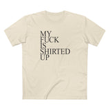 My Fuck Is Shirted Up - Men's T-Shirt