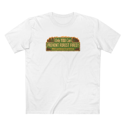 Only You Can Prevent Forest Fires! - Which Is Good Because I've Got Shit To Do - Men's T-Shirt