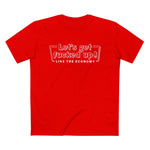 Let's Get Fucked Up!  Like The Economy - Men’s T-Shirt