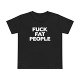 Fuck Fat People - Women’s T-Shirt