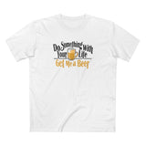 Do Something With Your Life - Get Me A Beer - Men's T-Shirt