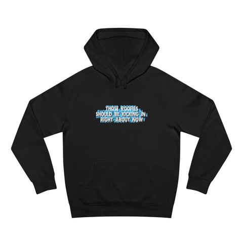 Those Roofies Should Be Kicking In Right About Now - Hoodie