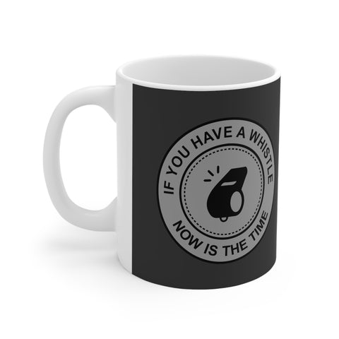 If You Have A Whistle Now Is The Time - Mug
