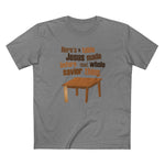 Here's A Table Jesus Made Before That Whole Savior - Men's T-Shirt