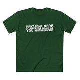 I Didn't Come Here To Impress None Of You Motherfuckers - Men’s T-Shirt