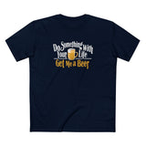 Do Something With Your Life - Get Me A Beer - Men's T-Shirt