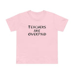 Teachers Are Overpaid - Women’s T-Shirt