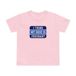 I Think My Sock Is Pregnant - Women’s T-Shirt