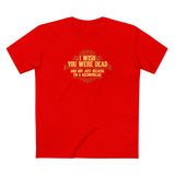 I Wish You Were Dead And Not Just Because I'm A Necrophiliac - Men's T-Shirt