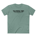 The Funniest Thing About This Shirt - Men's T-Shirt
