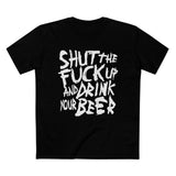 Shut The Fuck Up And Drink Your Beer - Men’s T-Shirt