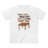 Here's A Table Jesus Made Before That Whole Savior - Men's T-Shirt