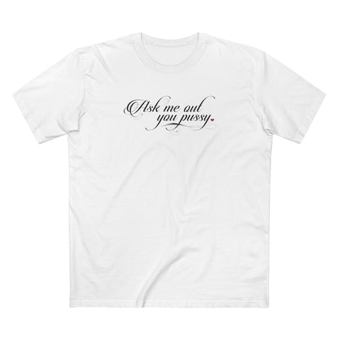 Ask Me Out You Pussy - Men's T-Shirt