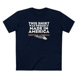 This Shirt Was Proudly Made In America - Central America (Much Cheaper) - Men's T-Shirt