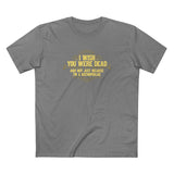 I Wish You Were Dead And Not Just Because I'm A Necrophiliac - Men's T-Shirt
