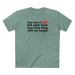 Your Sister Is Hot But Your Mom Does That Thing - Men's T-Shirt