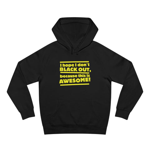 I Hope I Don't Black Out Because This Is Awesome! - Hoodie