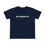 Am I Canceled Yet? - Women’s T-Shirt