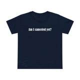 Am I Canceled Yet? - Women’s T-Shirt