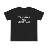 Teachers Are Overpaid - Women’s T-Shirt