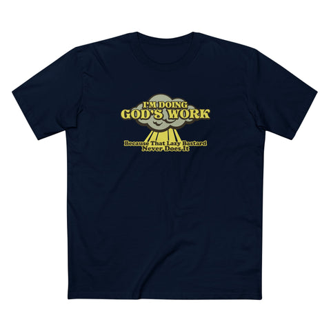 I'm Doing God's Work - Because That Lazy Bastard Never Does It - Men's T-Shirt