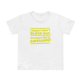 I Hope I Don't Black Out Because This Is Awesome! - Women’s T-Shirt