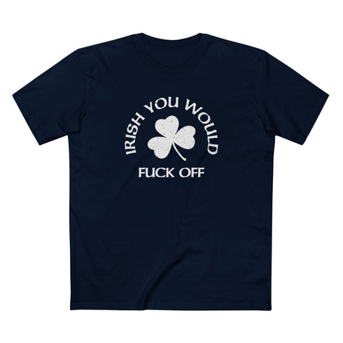Irish You Would Fuck Off - Men's T-Shirt