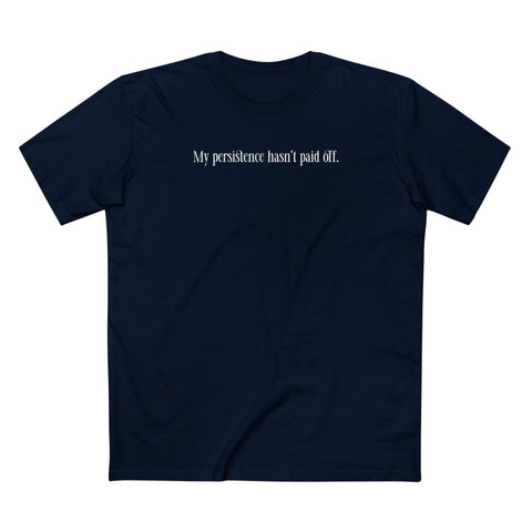 My Persistence Hasn't Paid Off - Men's T-Shirt