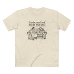 Dude My Dad Made This Shit - Men's T-Shirt
