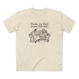 Dude My Dad Made This Shit - Men's T-Shirt