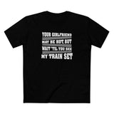 Your Girlfriend May Be Hot But Wait Till You See My Train Set - Men's T-Shirt