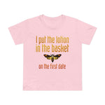 I Put The Lotion In The Basket On The First Date - Women’s T-Shirt