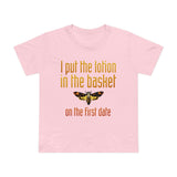 I Put The Lotion In The Basket On The First Date - Women’s T-Shirt