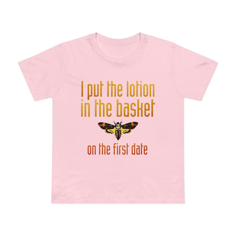 I Put The Lotion In The Basket On The First Date - Women’s T-Shirt