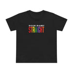 I'm So Gay I'm Almost Straight - Women’s T-Shirt