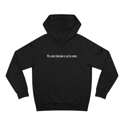 My Worst Decision Is Yet To Come. - Hoodie