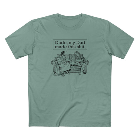 Dude My Dad Made This Shit - Men's T-Shirt