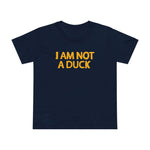 I Am Not A Duck - Women’s T-Shirt