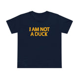 I Am Not A Duck - Women’s T-Shirt