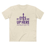 My Eyes Are Up Here Staring At Your Tits - Men's T-Shirt