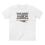 This Shirt Was Proudly Made In America - Central America (Much Cheaper) - Men's T-Shirt