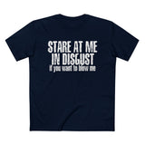 Stare At Me In Disgust - Men’s T-Shirt