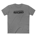 I Like All That Shit You Like Too! Let's Fuck! - Men's T-Shirt