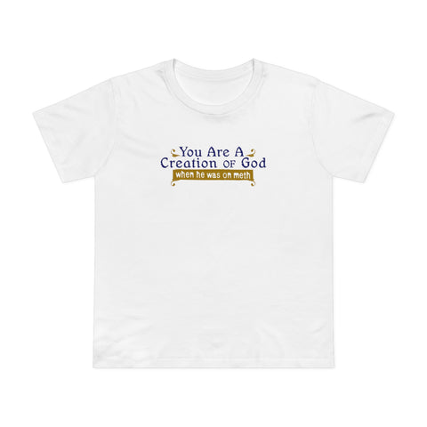You Are A Creation Of God - When He Was On Meth - Women’s T-Shirt