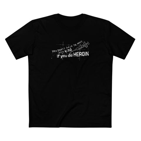 You Don't Have To Wait Until 4:20 If You Do Heroin - Men's T-Shirt