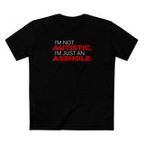 I'm Not Autistic I'm Just An Asshole. - Men's T-Shirt