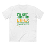 I'd Get High On Life But Drugs Work So Much Faster - Men's T-Shirt