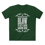 I'm The One You Gotta Blow To Get A Drink Around Here - Men’s T-Shirt