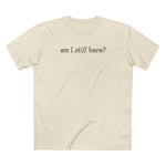 Am I Still Here? - Men's T-Shirt