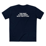 This Shirt Is Only Green On St. Patty's Day - Men's T-Shirt